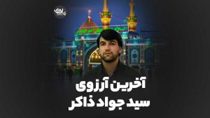 آخرین آرزوی سید جواد ذاکر
